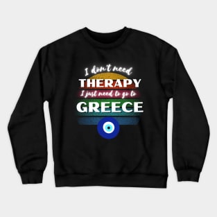 I don't need Therapy I just need to go to Greece! Crewneck Sweatshirt